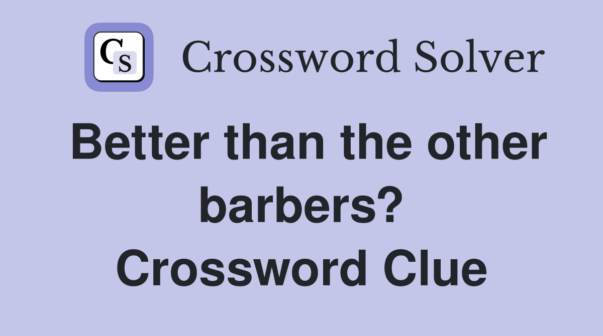 Better than the other barbers? Crossword Clue