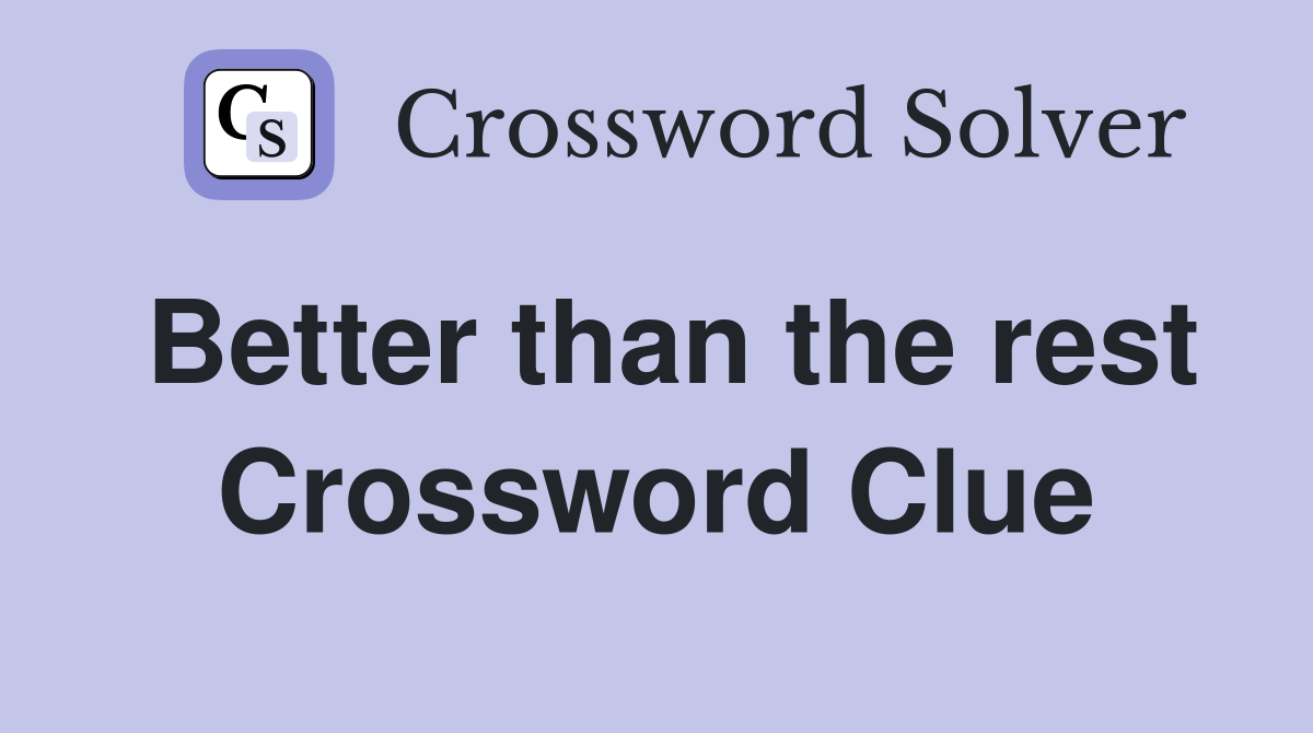 Better than the rest Crossword Clue