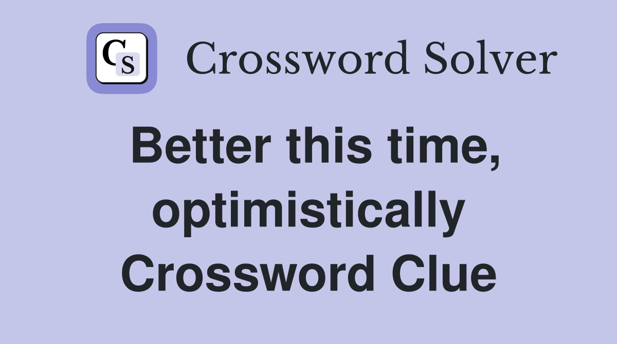 Better this time, optimistically Crossword Clue