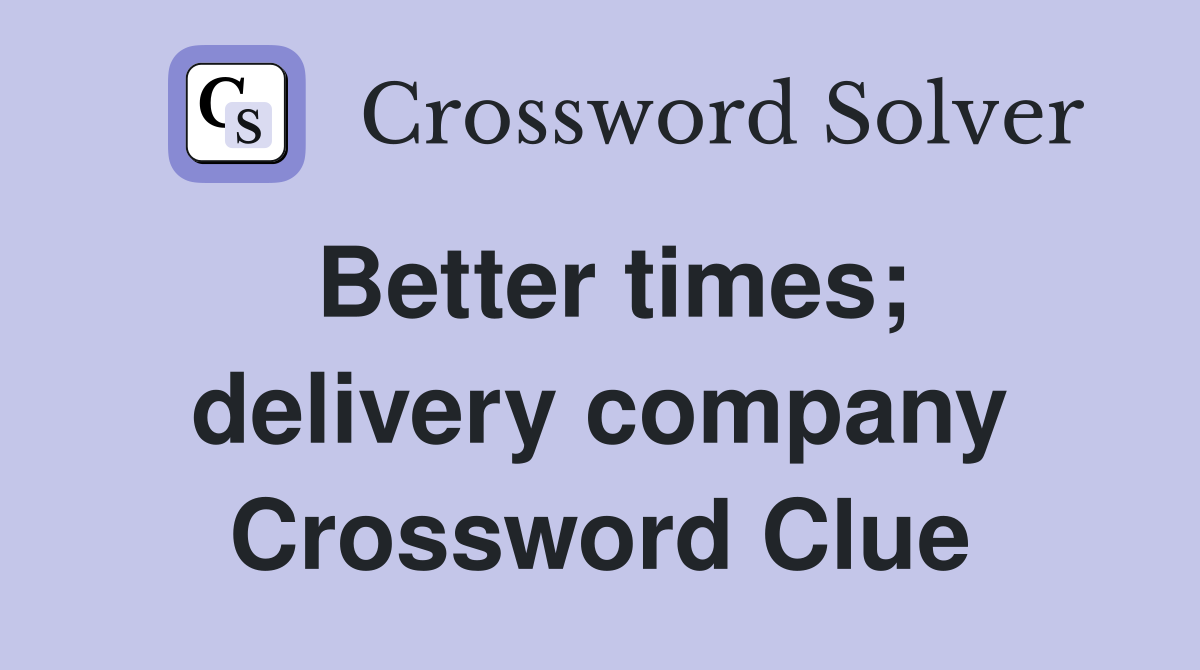 Better times; delivery company Crossword Clue