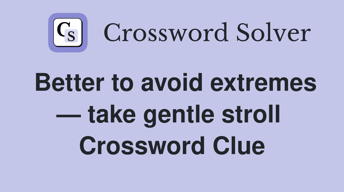 Better to avoid extremes — take gentle stroll  Crossword Clue