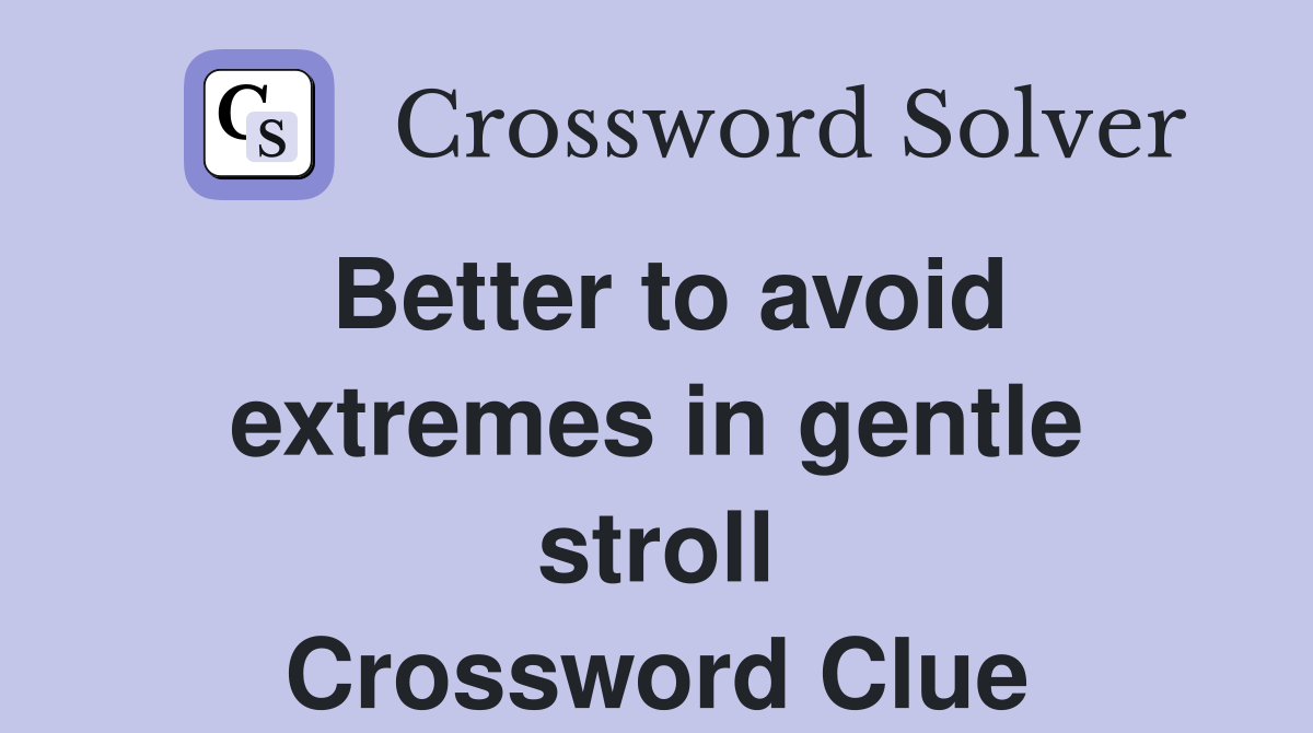 Better to avoid extremes in gentle stroll Crossword Clue
