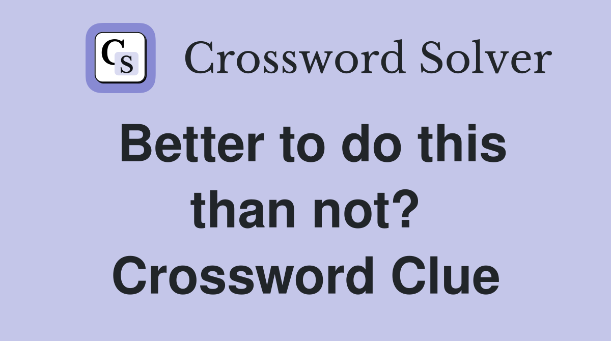 Better to do this than not? Crossword Clue