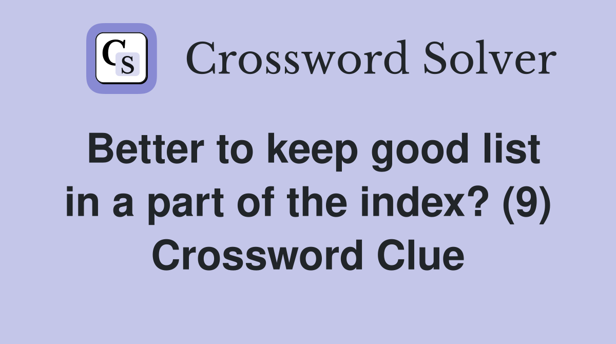 Better to keep good list in a part of the index? (9) Crossword Clue