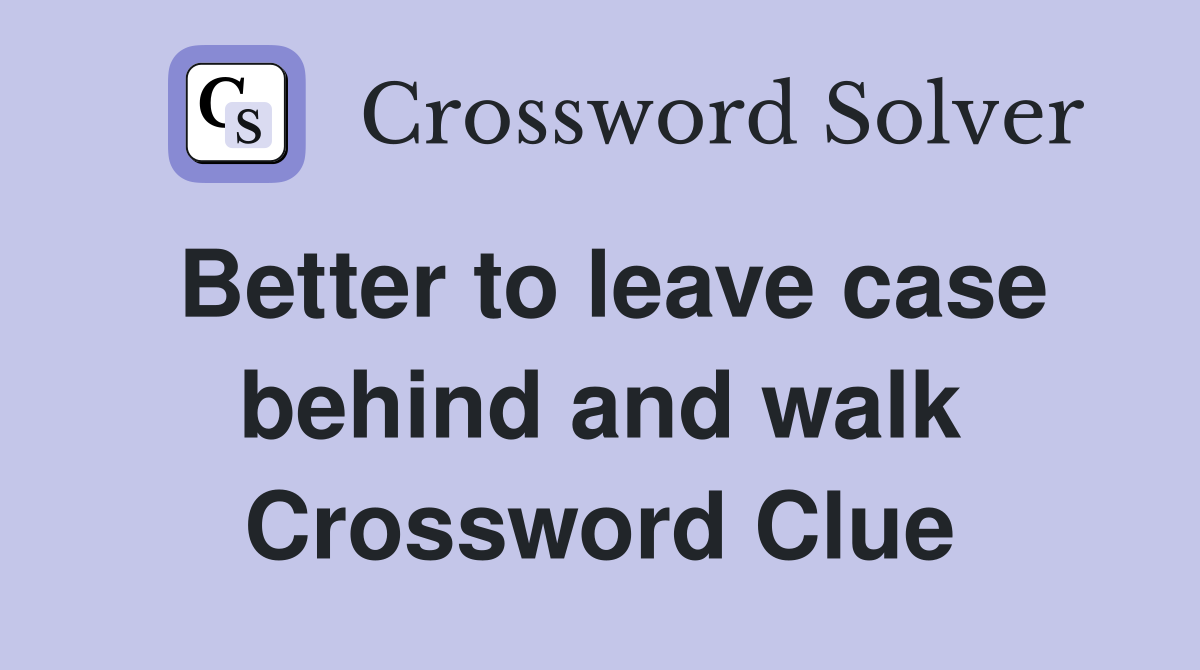 Better to leave case behind and walk Crossword Clue