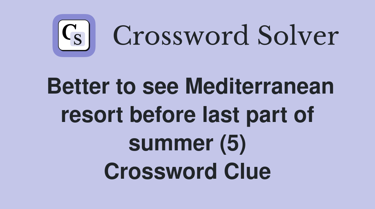 Better to see Mediterranean resort before last part of summer (5) Crossword Clue