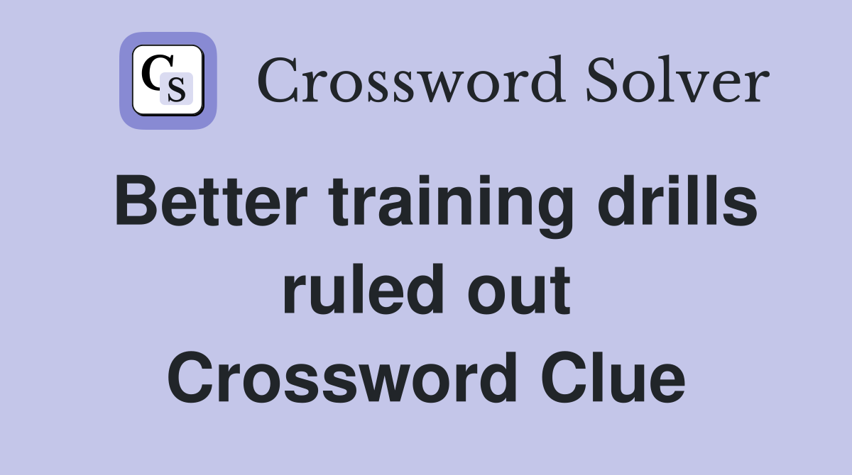 Better training drills ruled out Crossword Clue