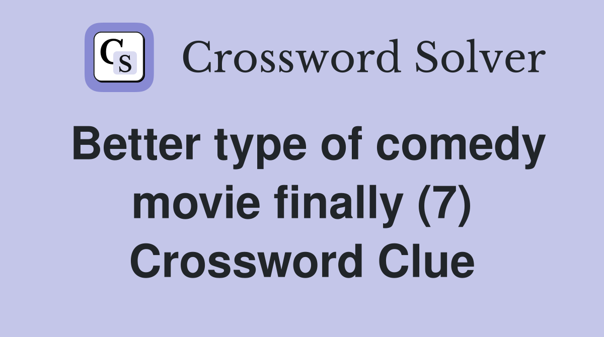 Better type of comedy movie finally (7) Crossword Clue
