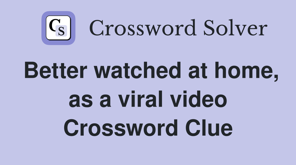 Better watched at home, as a viral video Crossword Clue