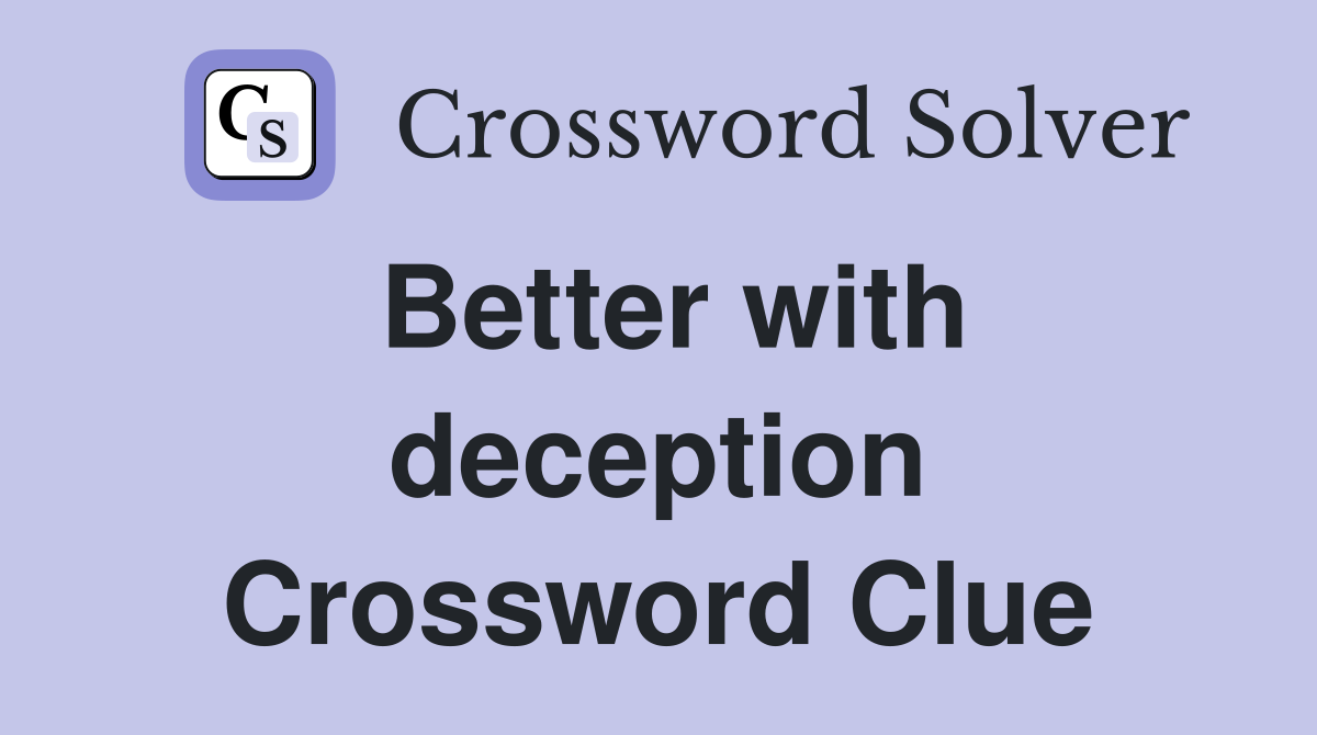 Better with deception Crossword Clue