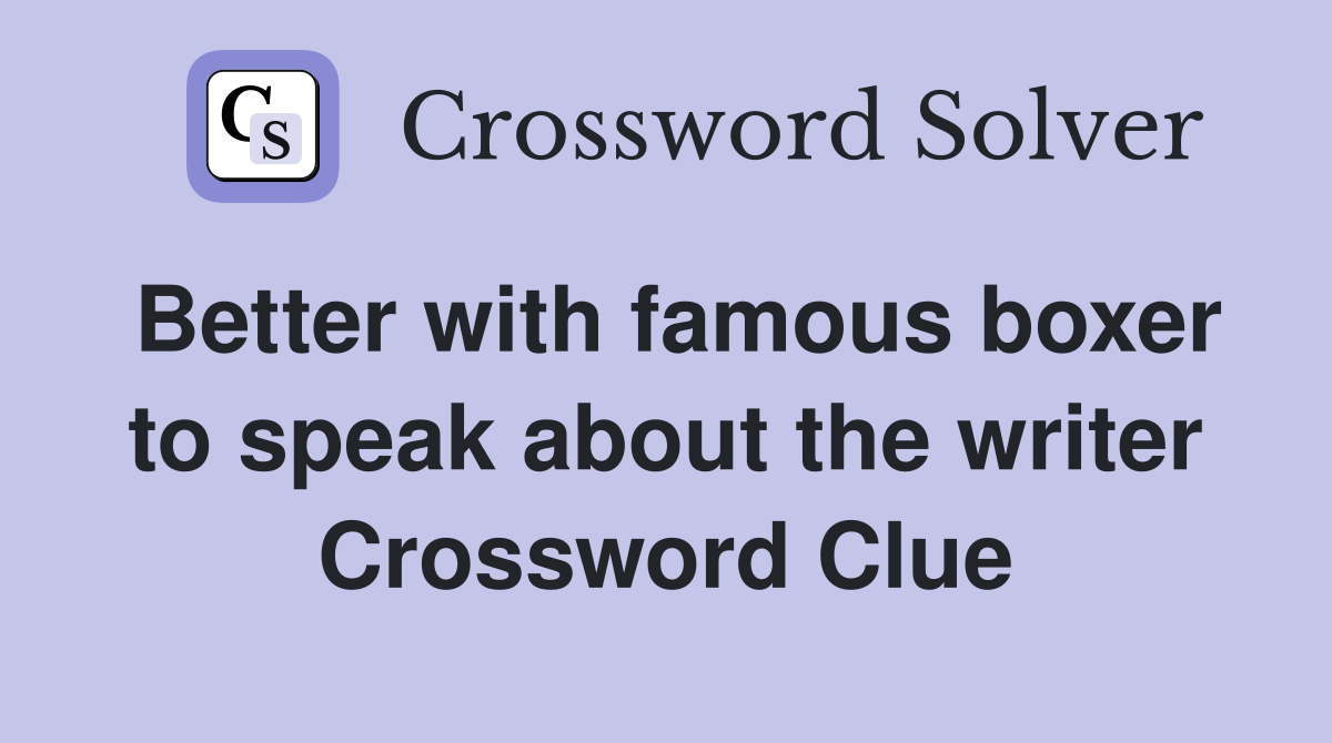 Better with famous boxer to speak about the writer Crossword Clue