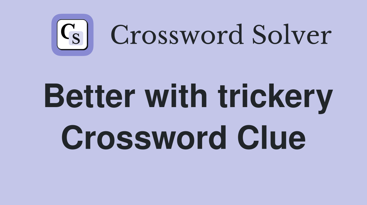 Better with trickery Crossword Clue