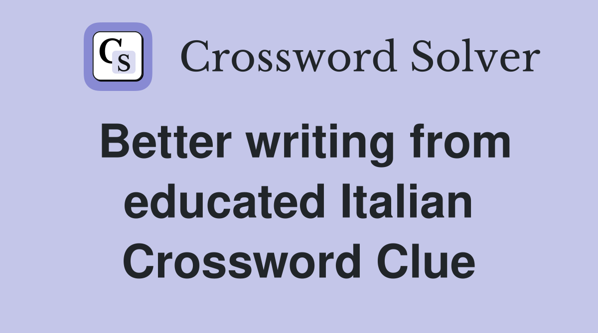 Better writing from educated Italian Crossword Clue