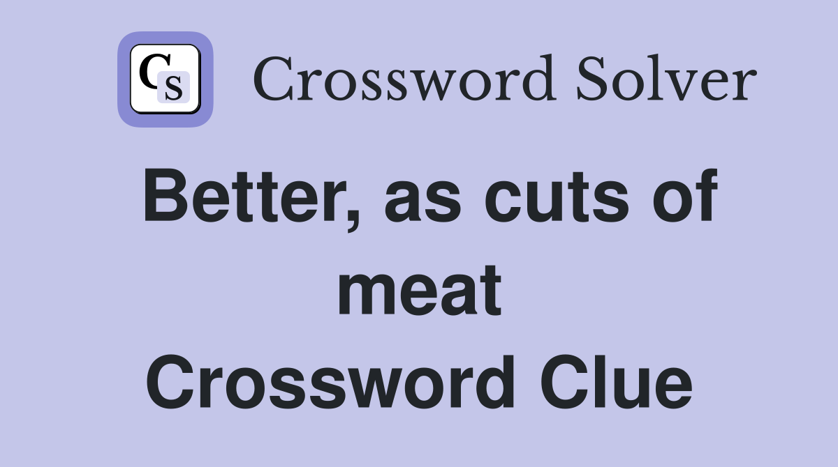 Better, as cuts of meat Crossword Clue