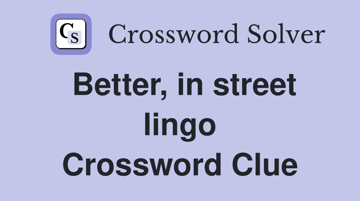Better, in street lingo Crossword Clue