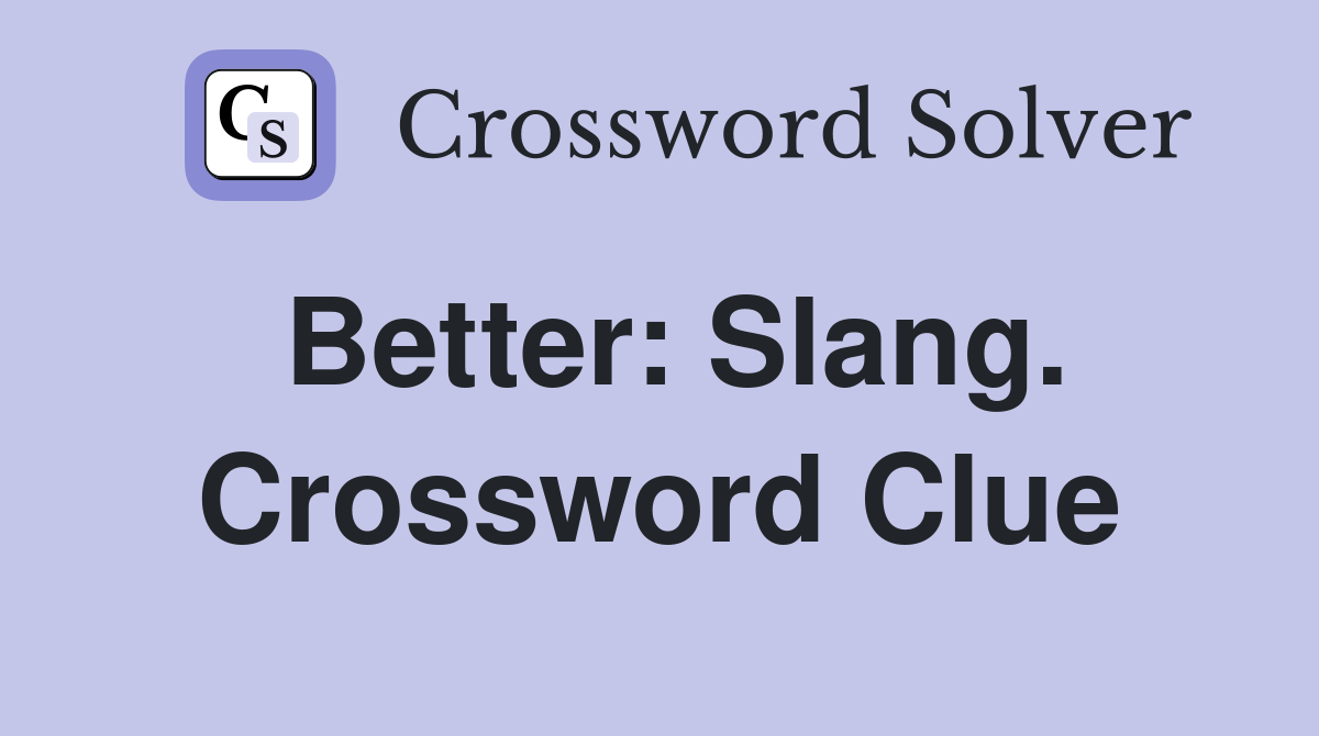 Better: Slang. Crossword Clue