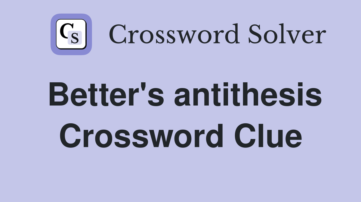 Better's antithesis Crossword Clue