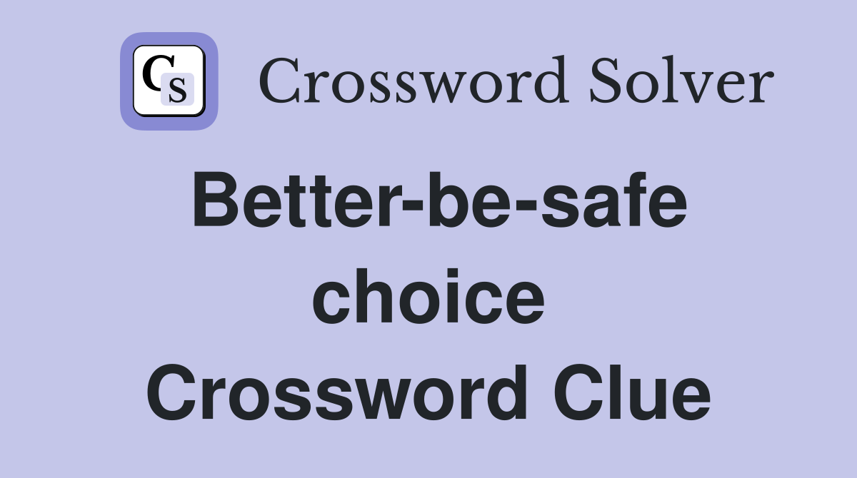 Better-be-safe choice Crossword Clue