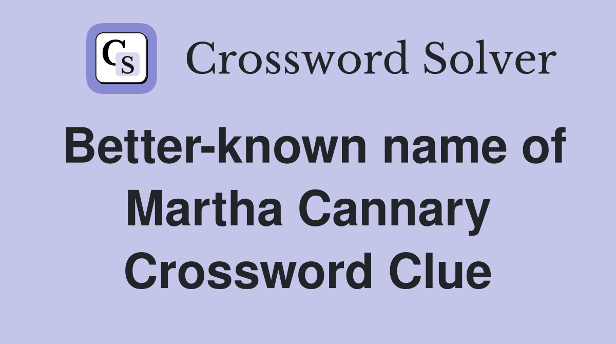 Better-known name of Martha Cannary Crossword Clue