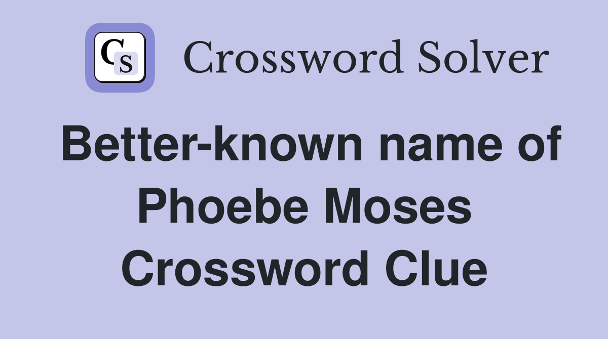 Better-known name of Phoebe Moses Crossword Clue