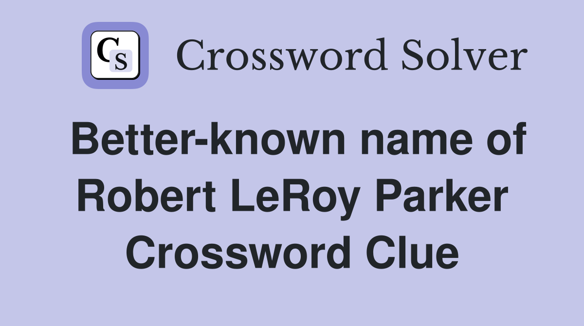 Better-known name of Robert LeRoy Parker Crossword Clue