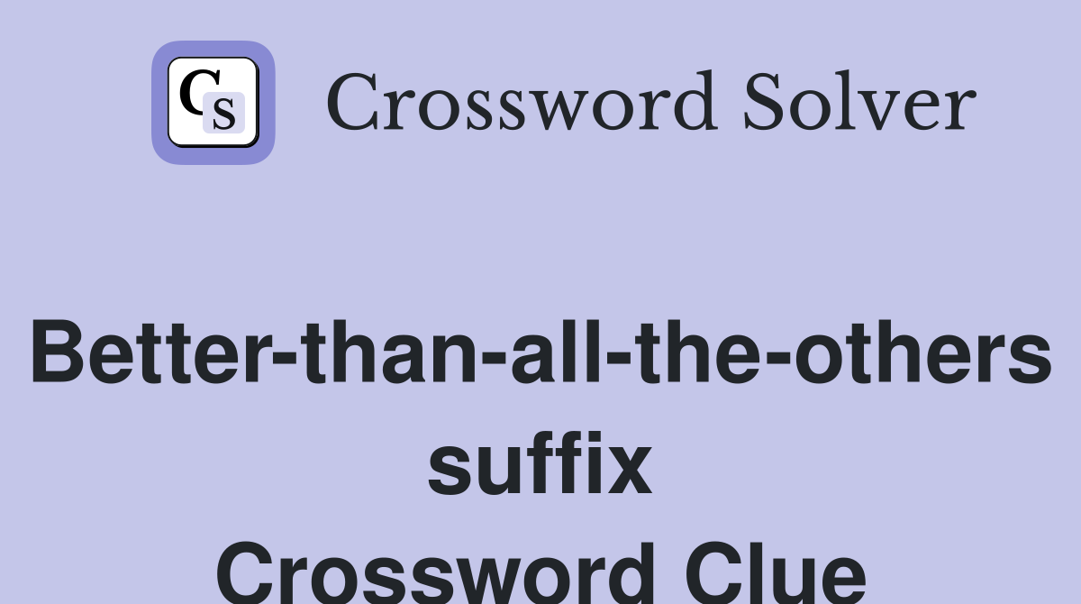 Better-than-all-the-others suffix Crossword Clue