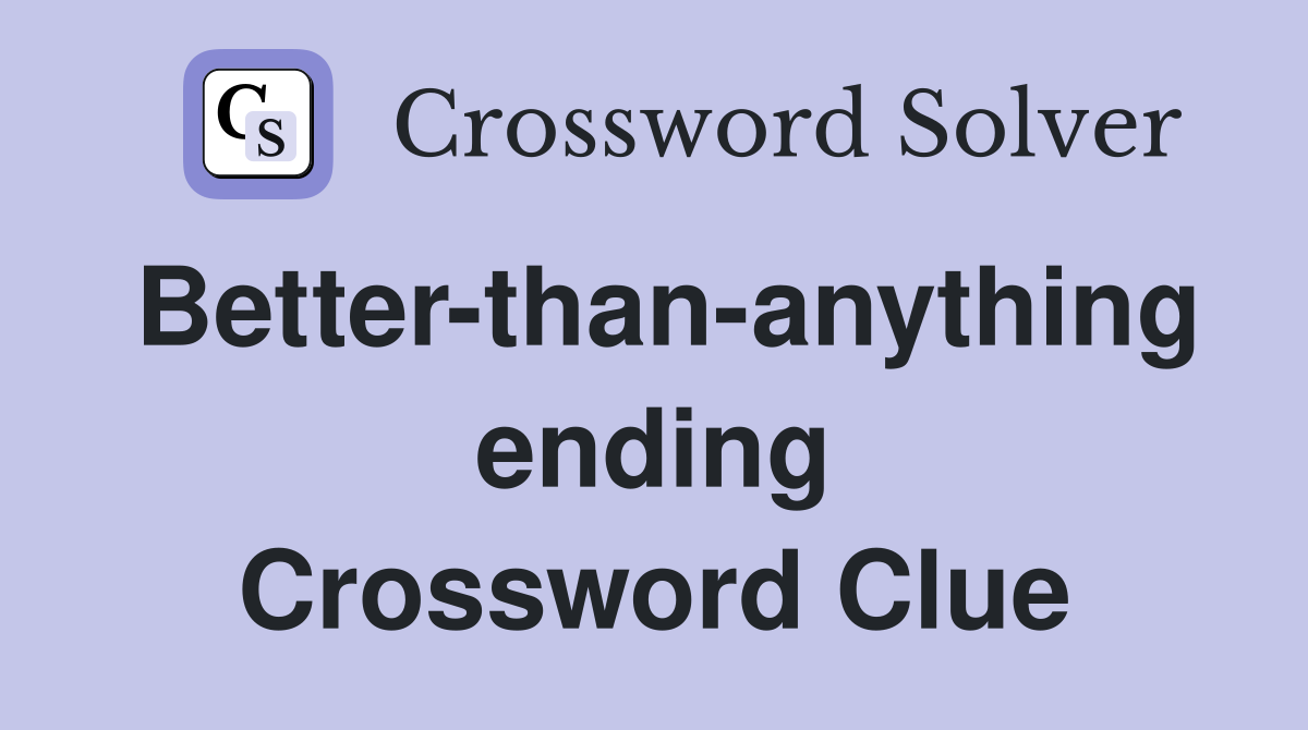 Better-than-anything ending Crossword Clue