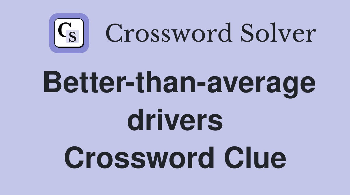 Better-than-average drivers Crossword Clue