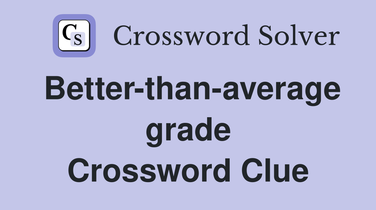 Better-than-average grade Crossword Clue
