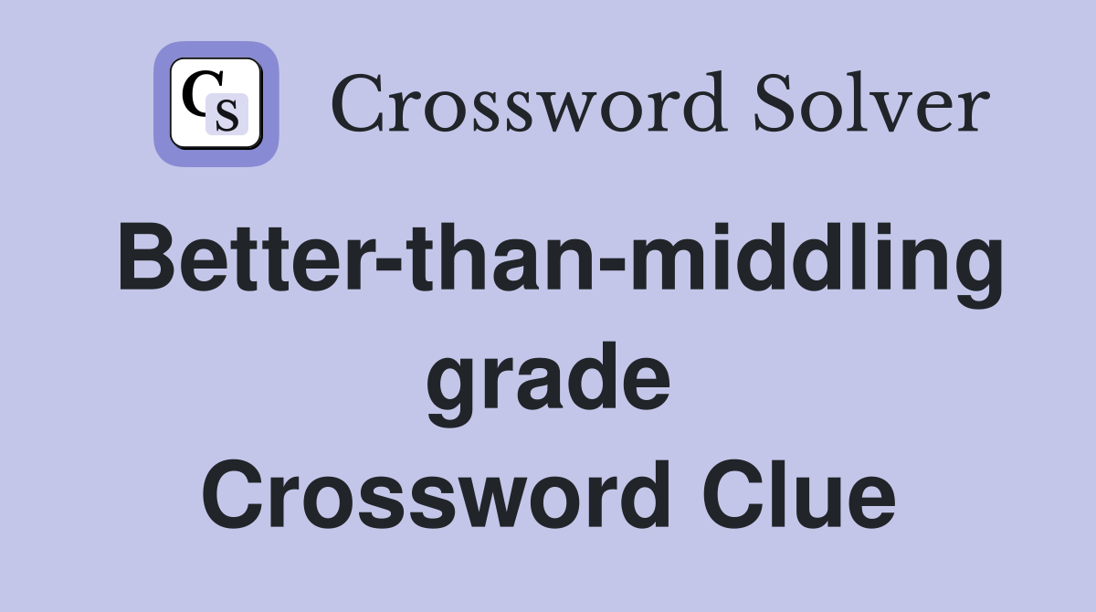 Better-than-middling grade Crossword Clue