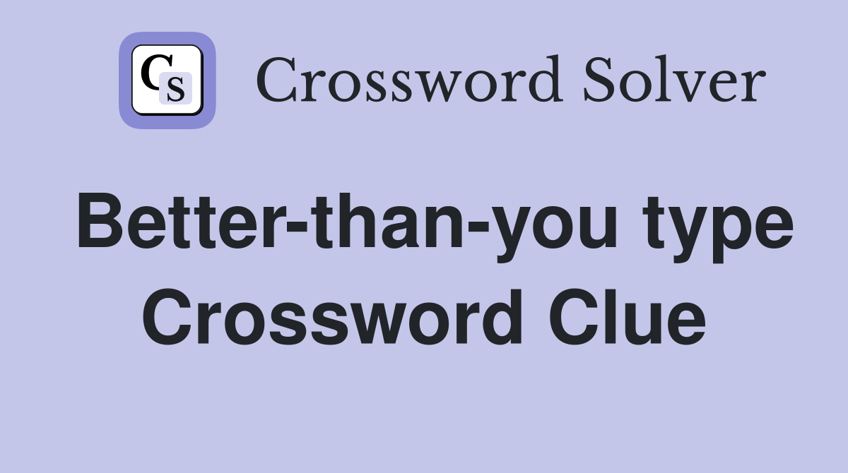 Better-than-you type Crossword Clue