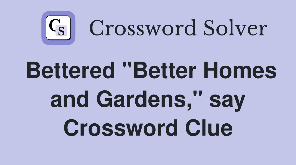 Bettered "Better Homes and Gardens," say Crossword Clue