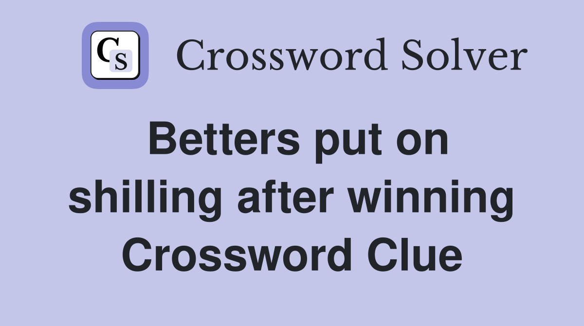 Betters put on shilling after winning Crossword Clue