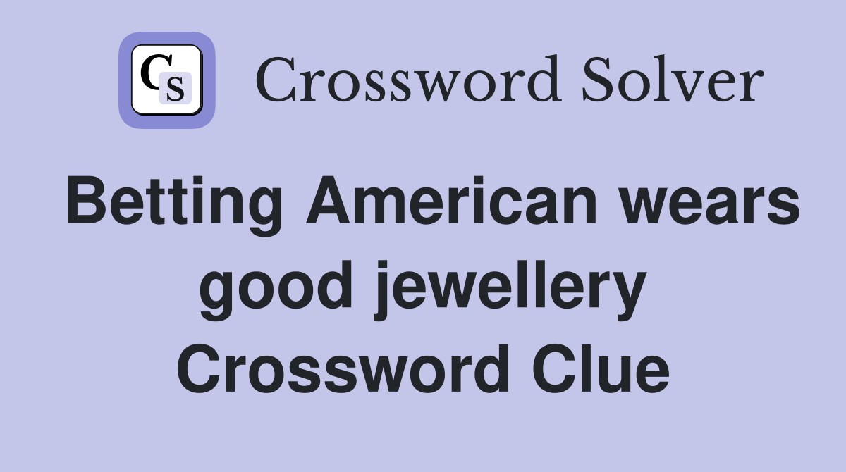 Betting American wears good jewellery Crossword Clue