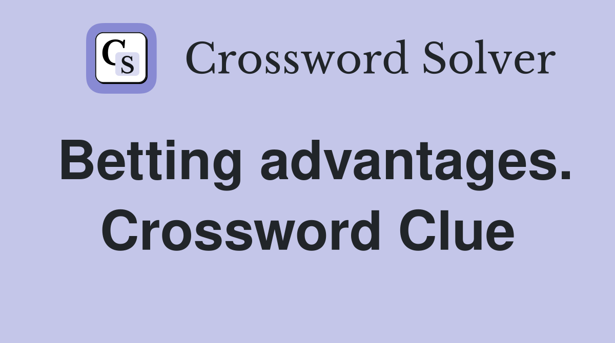 Betting advantages. Crossword Clue