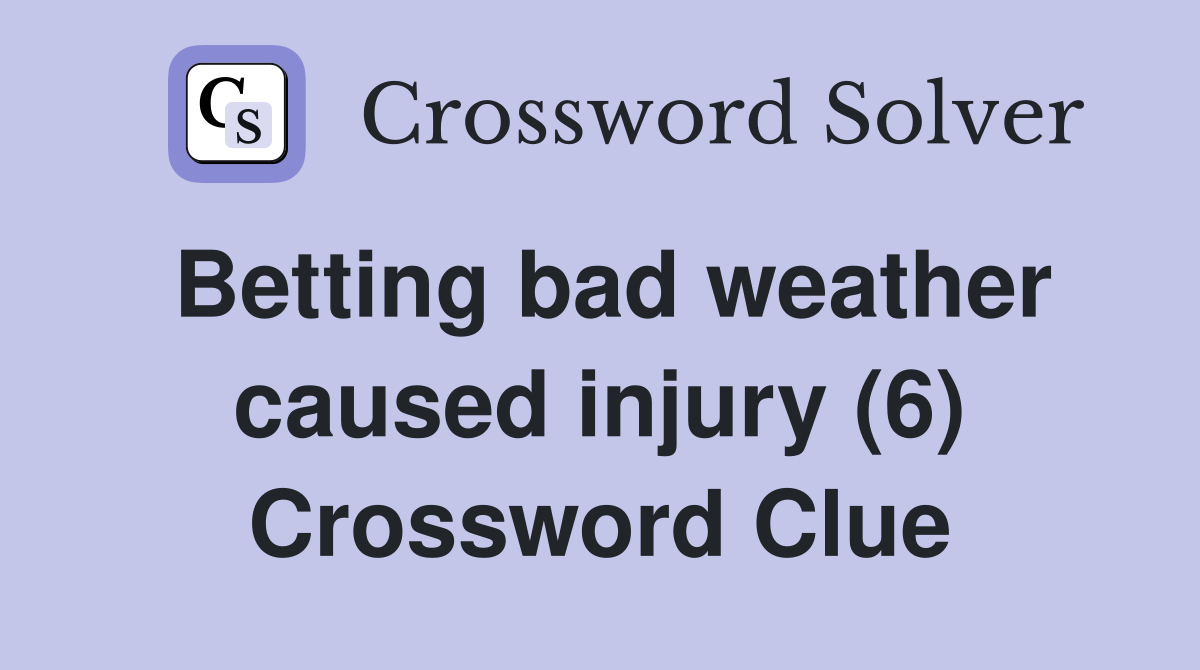 Betting bad weather caused injury (6) Crossword Clue