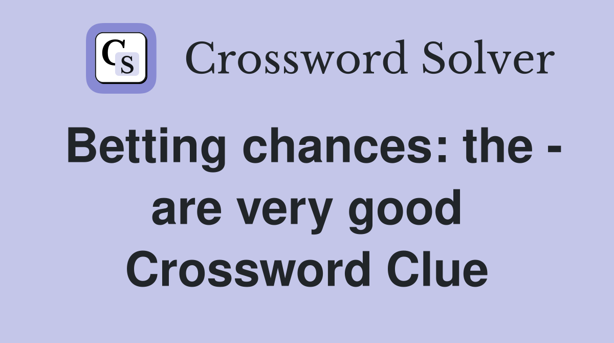 Betting chances: the - are very good Crossword Clue