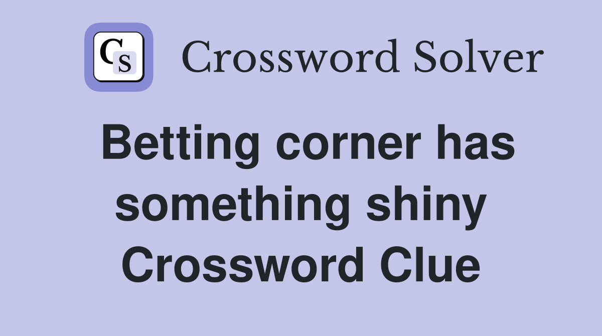 Betting corner has something shiny Crossword Clue