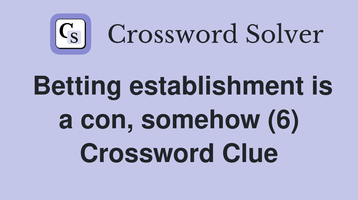 Betting establishment is a con, somehow (6) Crossword Clue