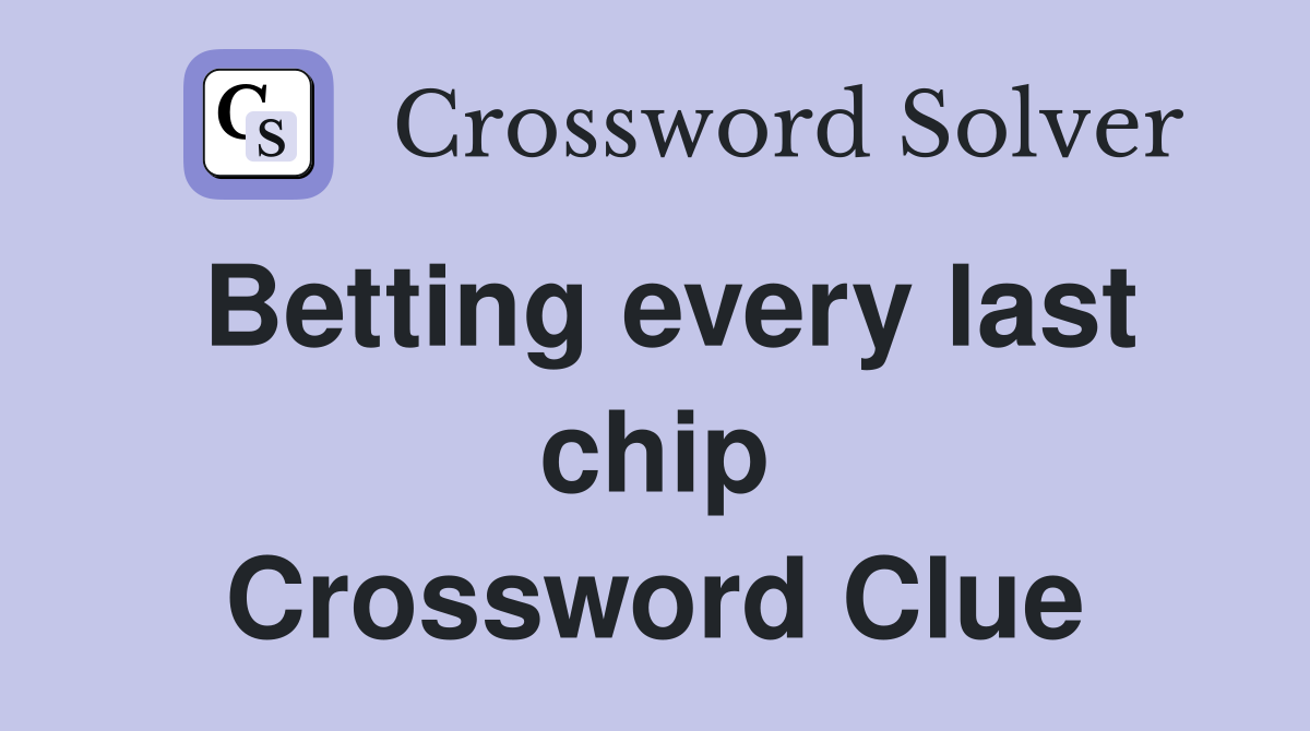 Betting every last chip Crossword Clue