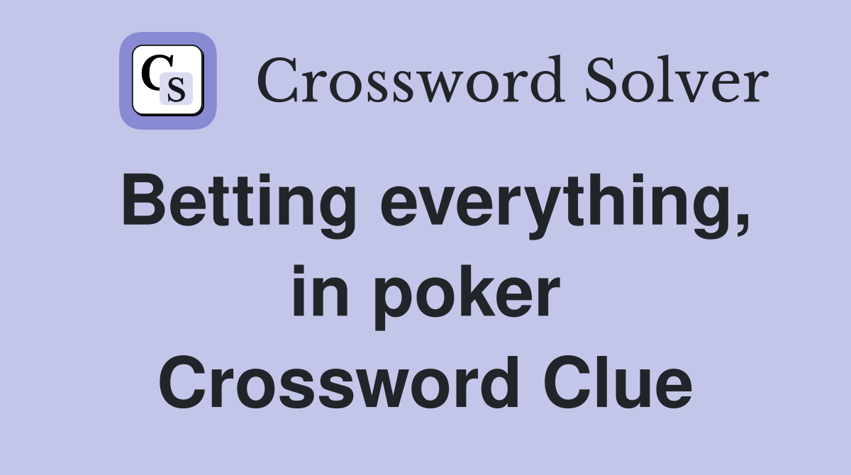Betting everything, in poker Crossword Clue