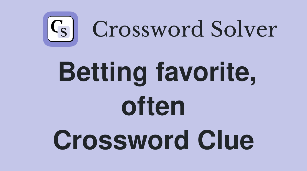 Betting favorite, often Crossword Clue