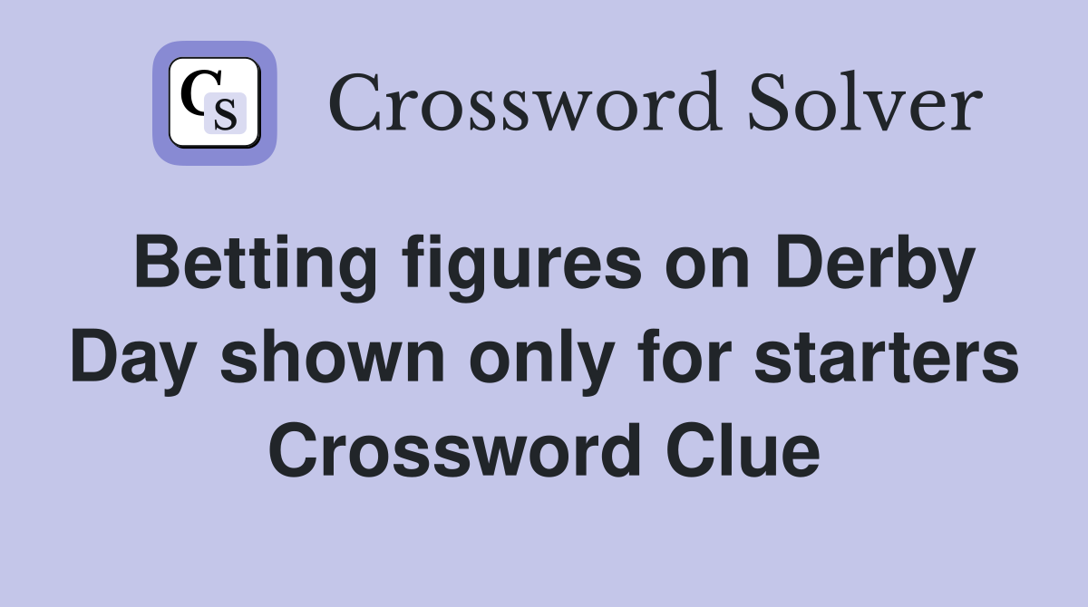 Betting figures on Derby Day shown only for starters Crossword Clue