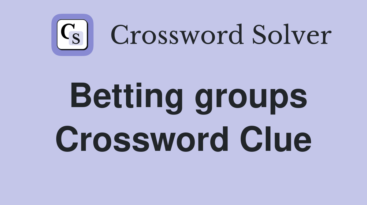 Betting groups Crossword Clue