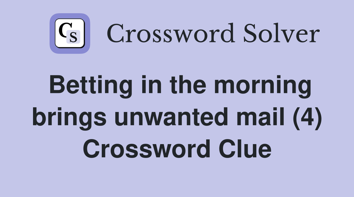 Betting in the morning brings unwanted mail (4) Crossword Clue