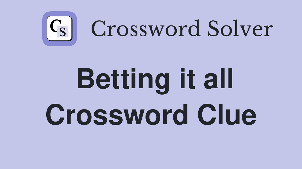 Betting it all Crossword Clue