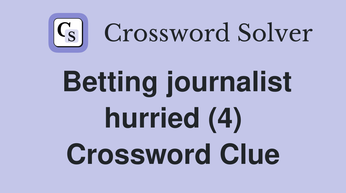 Betting journalist hurried (4) Crossword Clue
