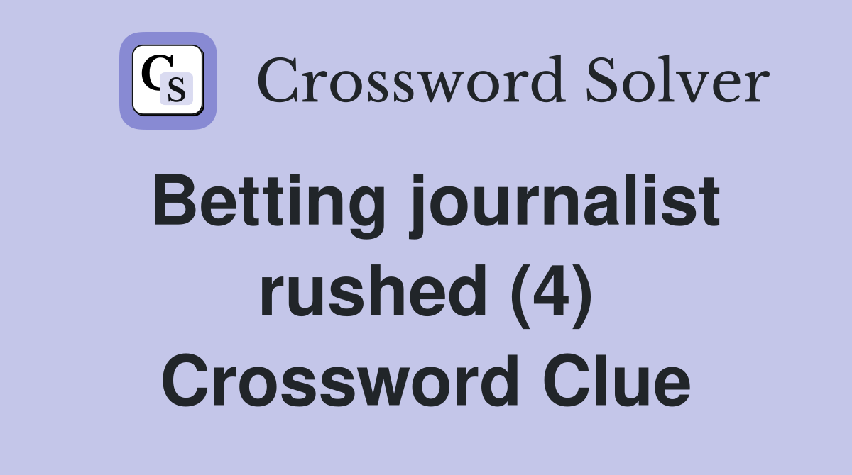 Betting journalist rushed (4) Crossword Clue