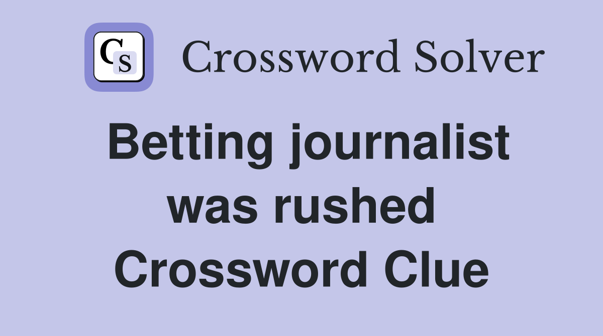 Betting journalist was rushed Crossword Clue