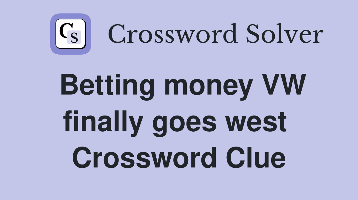 Betting money VW finally goes west  Crossword Clue